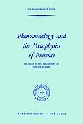 Phenomenology & the Metaphysics of Presence An Essay in the Philosophy of Edmund Husserl