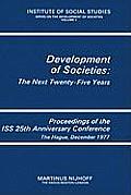 Development of Societies: The Next Twenty-Five Years: Proceedings of the ISS 25th Anniversary Conference the Hague, December 1977