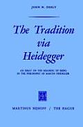 The Tradition Via Heidegger: An Essay on the Meaning of Being in the Philosophy of Martin Heidegger