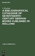 A Bibliographical Catalogue of Seventeenth-Century German Books Published in Holland