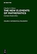 The New Elements of Mathematics by Charles S. Peirce: Mathematical Philosophy