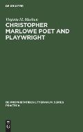 Christopher Marlowe Poet and Playwright: Studies in Poetical Method