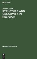 Structure and Creativity in Religion: Hermeneutics in Mircea Eliade's Phenomenology and New Directions