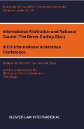 International Arbitration and National Courts: The Never Ending Story: ICCA International Arbitration Conference
