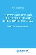 Ludwig Boltzmann: His Later Life and Philosophy, 1900-1906: Book Two: The Philosopher