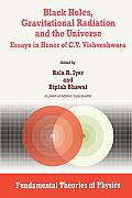 Black Holes, Gravitational Radiation and the Universe: Essays in Honor of C.V. Vishveshwara