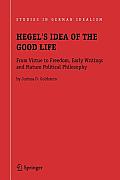 Hegel's Idea of the Good Life: From Virtue to Freedom, Early Writings and Mature Political Philosophy