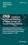 IUTAM Symposium on Multiscale Modelling of Fatigue, Damage and Fracture in Smart Materials: Proceedings of the IUTAM Symposium on Multiscale Modelling