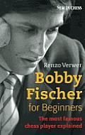 Bobby Fischer for Beginners The Most Famous Chess Player Explained