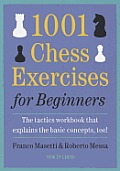 1001 Chess Exercises for Beginners The Tactics Workbook That Explains the Basic Concepts Too