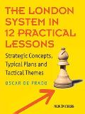 The London System in 12 Practical Lessons: Strategic Concepts, Typical Plans and Tactical Themes