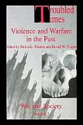 Troubled Times Violence & Warfare In The