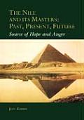 The Nile and Its Masters: Past, Present, Future: Source of Hope and Anger