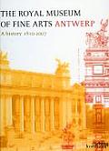 The Royal Museum of Fine Arts Antwerp: A History:1810-2007