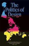 Politics of Design A Not So Global Manual for Visual Communication