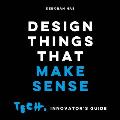 Design Things that Make Sense Tech Innovators Guide