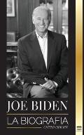 Joe Biden: La biograf?a - La vida del 46? presidente: esperanza, dificultades, sabidur?a y prop?sito