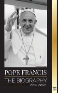 Pope Francis: The biography - Jorge Mario Bergoglio, the Great Reformer of the Catholic Church
