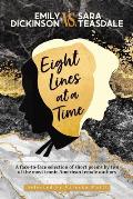 EMILY DICKINSON VS. SARA TEASDALE - Eight Lines at a Time: A face-to-face selection of short poems by two of the most iconic American female authors