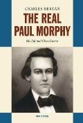 The Real Paul Morphy: His Life and Chess Games