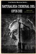 Naturaleza criminal del Opus Dei: Un estudio documentado sobre las practicas delictivas del Opus Dei
