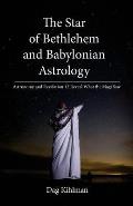 The Star of Bethlehem and Babylonian Astrology: Astronomy and Revelation Reveal What the Magi Saw