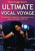 Ultimate Vocal Voyage The Definitive Method for Unleashing the Rock Pop or Soul Singer Within You With CD