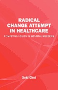 Radical Change Attempt in Healthcare - Competing Logics in Hospital Mergers
