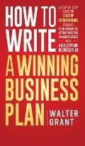 How to Write a Winning Business Plan: A Step-by-Step Guide for Startup Entrepreneurs to Build a Solid Foundation, Attract Investors and Achieve Succes