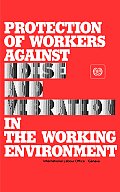 Protection of Workers Against Noise and Vibration in the Working Environment. ILO Code of Practice