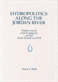 Hydropolitics Along The Jordan River Scarce Water & its Impact on the Arab Israeli Conflict