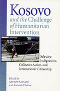 Kosovo and the Challenge of Humanitarian Intervention: Selective Indignation, Collective Action, and International Citizenship