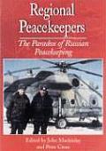 Regional Peacekeepers: The Paradox of Russian Peacekeeping