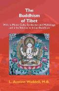 The Buddhism Of Tibet: Or Lamaism, With Its Mystic Cults, Symbolism And Mythology, And In Its ...