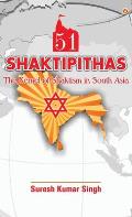 51 Shaktipithas: The Kernel of Shaktism in South Asia