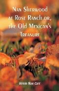 Nan Sherwood at Rose Ranch: The Old Mexican's Treasure by Annie Roe Carr