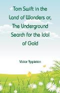 Tom Swift in the Land of Wonders: The Underground Search for the Idol of Gold