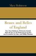 Beaux and Belles of England: Mrs. Mary Robinson, Written by Herself, With the Lives of the Duchesses of Gordon and Devonshire by Grace and Phillip
