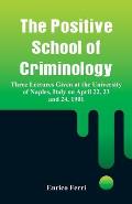 The Positive School of Criminology: Three Lectures Given at the University of Naples, Italy on April 22, 23 and 24, 1901