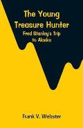 The Young Treasure Hunter: Fred Stanley's Trip to Alaska