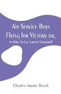 Air Service Boys Flying for Victory: or, Bombing the Last German Stronghold