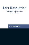 Fort Desolation: Red Indians and Fur Traders of Rupert's Land