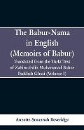 The Babur-nama in English (Memoirs of Babur): Translated from the original Turki text of Zahiru'd-din Muhammad Babur Padshah Ghazi (Volume I)