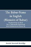 The Babur-nama in English (Memoirs of Babur): translated from the original Turki text of Zahiru'd-din Muhammad Babur Padshah Ghazi (Volume II)