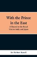 With the Prince in the East: A record of the royal visit to India and Japan