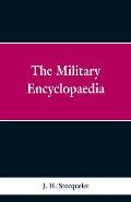 The Military Encyclopaedia: A Technical, Biographical, and Historical Dictionary, Referring Exclusively to the Military Sciences, the Memoirs of D