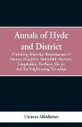 Annals of Hyde and District: Containing Historical Reminiscences of Denton, Haughton, Dukinfield. Mottram, Longdendale. Bredbury, Marple. And the N