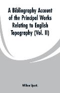 A Bibliography Account of the Principal Works Relating to English Topography: (Vol. II)
