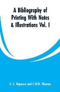 A Bibliography of Printing With Notes & Illustrations: Vol. I