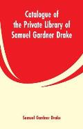 Catalogue of the Private Library of Samuel Gardner Drake
